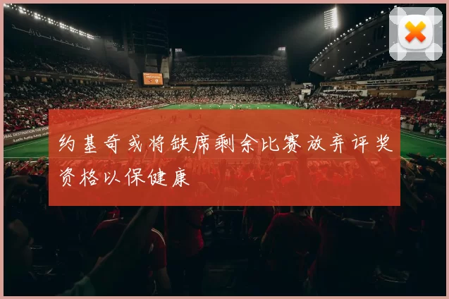 约基奇或将缺席剩余比赛放弃评奖资格以保健康